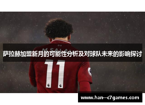 萨拉赫加盟新月的可能性分析及对球队未来的影响探讨