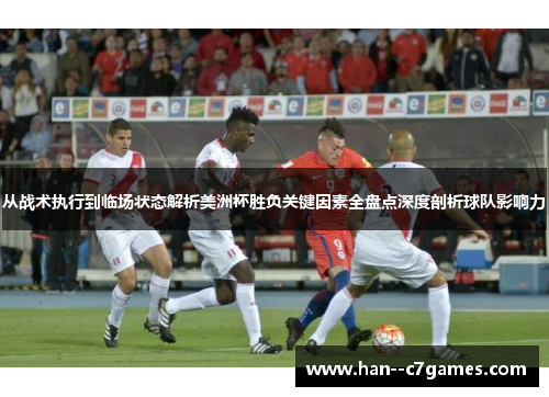 从战术执行到临场状态解析美洲杯胜负关键因素全盘点深度剖析球队影响力