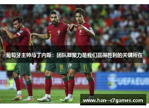 葡萄牙主帅马丁内斯：团队凝聚力是我们赢得胜利的关键所在