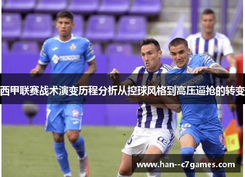 西甲联赛战术演变历程分析从控球风格到高压逼抢的转变