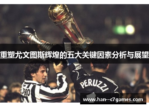 重塑尤文图斯辉煌的五大关键因素分析与展望